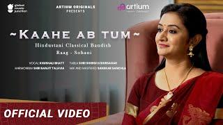 Kaahe Ab Tum | Official Video |  Khushali Bhatt | Raag Sohni | Artium Originals