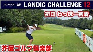 【ACNツアー LANDIC CHALLENGE 12】18ホール全てわっほーに密着　初日