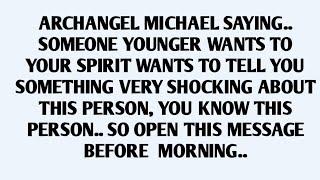 ARCHANGEL MICHAEL SAYING..SOMEONE YOUNGER WANTS TO YOUR SPIRIT WANTS TO TELL YOU SOMETHING SERIOUS