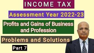 Income Tax I AY 2022-23 I Problems on Profits and Gains of Business and Profession I Part 7 I