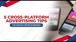 5 Cross-Platform Advertising Strategies for Window Tinting Business