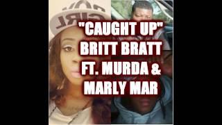 "CAUGHT UP"   BRITT BRATT FT  MURDA & MARLY MAR