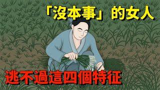 「人沒本事，一目了然」，「沒本事」的女人，逃不過這四個特征！【大道無形】#國學#為人處世#識人術#交往#生活經驗