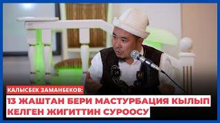 Калысбек Заманбеков: 13 жаштан бери мастурбация кылып келген жигиттин суроосу