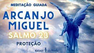 APELO DE PROTEÇÃO AO ARCANJO MIGUEL COM SALMO 23 - Meditação Guiada | RêCast da Manhã 