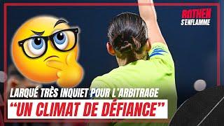 Ligue 1 : Larqué très INQUIET du "climat de DÉFIANCE" à propos de l’arbitrage français