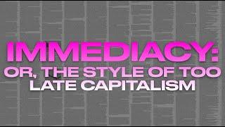 IMMEDIACY: OR, THE STYLE OF TOO LATE CAPITALISM (w/ Anna Kornbluh)