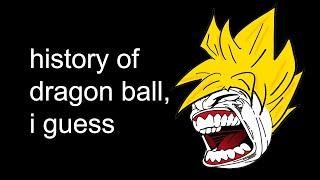 the entire history of dragon ball, I guess