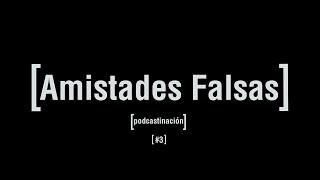 Podcastinación Capitulo #3 Amistades falsas.