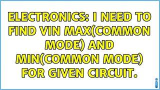 Electronics: I need to find Vin max(Common Mode) and min(common mode) for given circuit.
