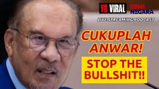 CUKUPLAH ANWAR! STOP THE BULLS*lT!!