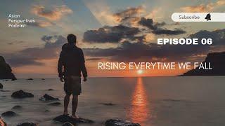 Ep. 06 - Rising every time we fall- Asian Perspectives