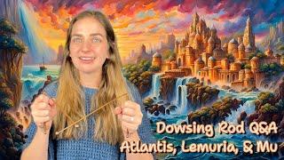 Dowsing Rod Q&A | Atlantis, Lemuria, and Mu | Asking Atlantean Royalty