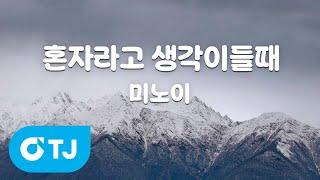 [TJ노래방] 혼자라고생각이들때 - 미노이 / TJ Karaoke