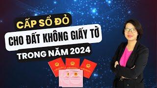 Nóng! Đất không có giấy tờ sẽ được cấp sổ đỏ trong năm 2024|Đoàn Dung