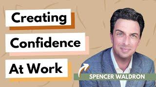 Creating Confidence At Work With Spencer Waldron