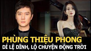 Phùng Thiệu Phong dí Lệ Dĩnh, lộ chuyện động trời