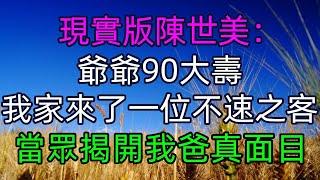 現實版陳世美：爺爺90大壽，我家來了一位不速之客，當眾揭開了我爸的真面目  #美麗人生 #幸福生活 #幸福人生 #中老年生活 #為人處世 #生活經驗 #情感故事