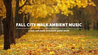 1 HOUR FALL CITY WALK MUSIC - Peaceful ambient music for Fall city walk atmosphere