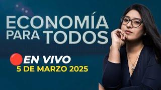  #ENVIVO ECONOMÍA PARA TODOS 5/03/2025 #ECONOMIAXTODOS