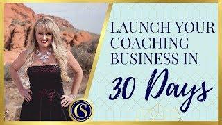 How to launch your Coaching Business in the next 30 days or less