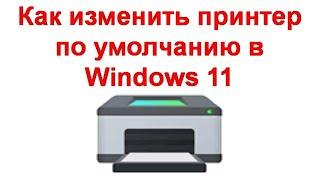 Как изменить принтер по умолчанию в Windows 11 и Windows 10