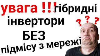 ОБЕРЕЖНО!!! гібридні інвертори БЕЗ підмісу з мережі