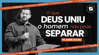 O que Deus uniu o homem não pode separar - Pr. Daniel Veloso