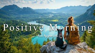 [Music Playlist] Positive Morning  Positive Energy for Good Day | Indie/Folk/Pop/Acoustic Music