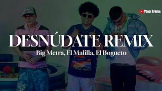 Big Metra, El Malilla, El Bogueto - Desnúdate Remix (LETRA)