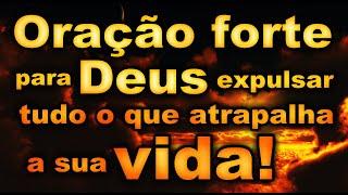 (())  ORAÇÃO FORTE PARA DEUS EXPULSAR TUDO O QUE ATRAPALHA A SUA VIDA!