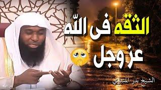 الثقه فى الله عز وجل تحقق المستحيل | كلام مؤثر جدا جدا | الشيخ بدر المشاري