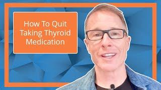 How to Quit Taking Thyroid Medication