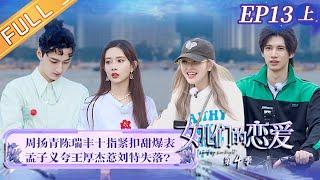 "Meeting Mr. Right S4 女儿们的恋爱4" EP13-1: Grace Chow and Chen Ruifeng feelings encountered obstacles?