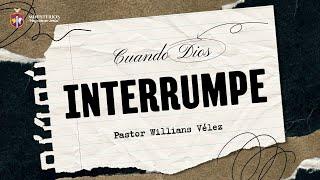 Cuando Dios Interrumpe | Pastor Willians Vélez