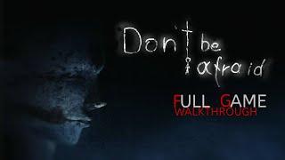 Don't Be Afraid-Full Game Walkthrough-Gameplay No Commentary