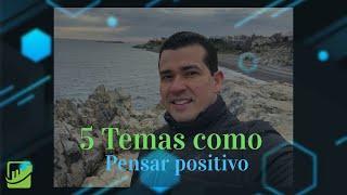 5 TEMAS COMO PENSAR  POSITIVO