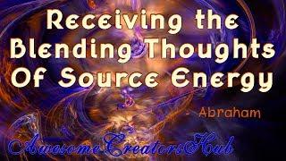 Abraham Hicks:  Receiving the Blending Thoughts of Source Energy