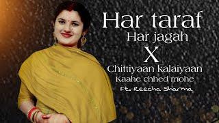 Har Taraf Har Jagah || Chittiyaan Kalaiyaan || Kaahe Chhed Mohe || ft. Reecha Sharma