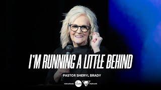 I'm Running a Little Behind | Pastor Sheryl Brady