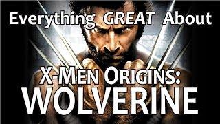 Everything GREAT About X-Men Origins Wolverine!