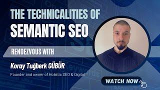 Seminar on Semantic SEO Technical Aspects | Koray Tuğberk Gübür | Part 1