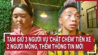 Tạm giữ 3 người vụ 'chặt chém' tiền xe 2 người Mông, thêm thông tin mới