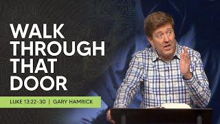 Walk Through that Door  |  Luke 13:22-30  |  Gary Hamrick