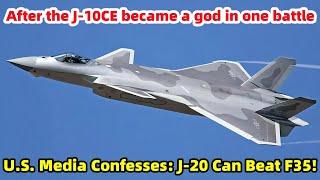 After the J-10CE became a god in one battle, U.S. Media Confesses: J-20 Can Beat F35