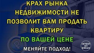 Крах рынка недвижимости не позволит продать вам квартиру по вашей цене. Меняйте подход!