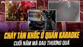 TOÀN CẢNH VỤ CHÁY TÀN KHỐC Ở QUÁN KARAOKE ĐƯỜNG PHẠM VĂN ĐỒNG: CUỐI NĂM MÀ ĐAU THƯƠNG QUÁ