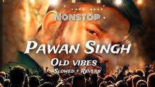 Pawan Singh Non-Stop old vibes slowed reverb lofi mix song