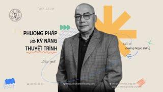 PHƯƠNG PHÁP VÀ KỸ NĂNG THUYẾT TRÌNH | TS. DƯƠNG NGỌC DŨNG