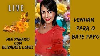 MEU PARAISO COM ELIZABETE LOPES  está ao vivo! LIVE DE BATE PAPO COM ELIZABETE LOPES 